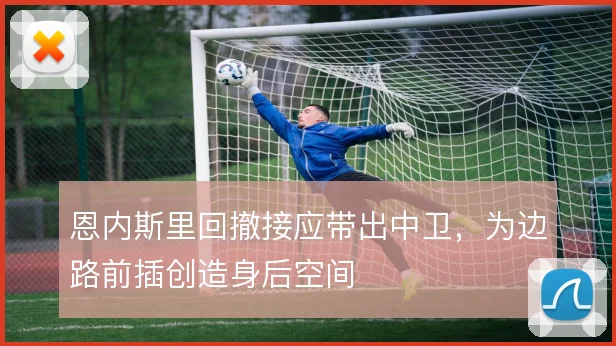 恩内斯里回撤接应带出中卫，为边路前插创造身后空间
