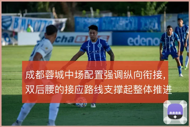 成都蓉城中场配置强调纵向衔接，双后腰的接应路线支撑起整体推进