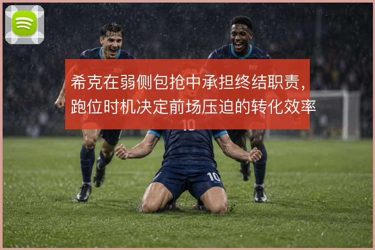 希克在弱侧包抢中承担终结职责，跑位时机决定前场压迫的转化效率