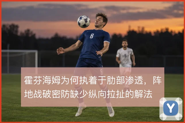 霍芬海姆为何执着于肋部渗透，阵地战破密防缺少纵向拉扯的解法