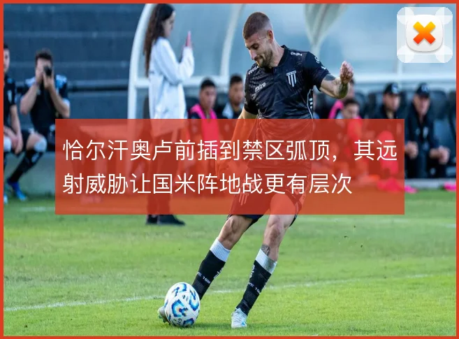 恰尔汗奥卢前插到禁区弧顶,其远射威胁让国米阵地战更有层次