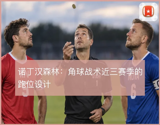 诺丁汉森林：角球战术近三赛季的跑位设计