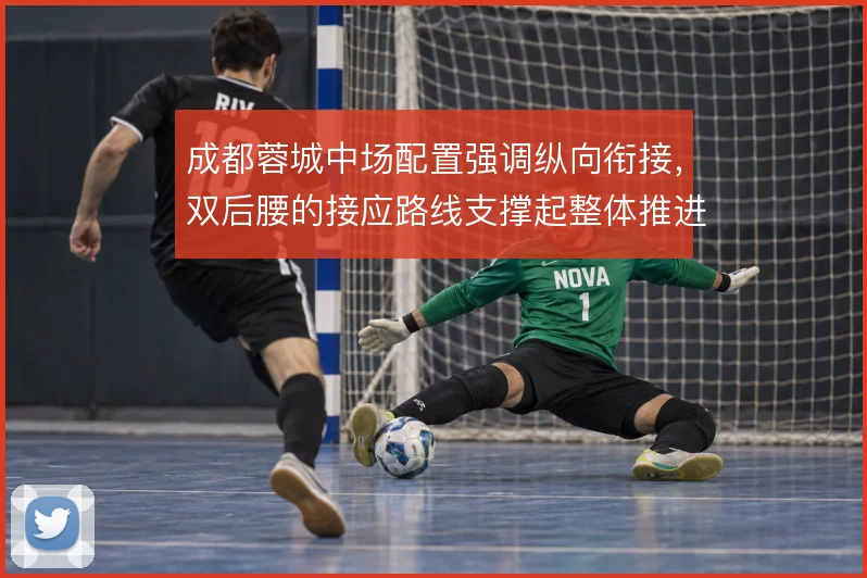 成都蓉城中场配置强调纵向衔接，双后腰的接应路线支撑起整体推进