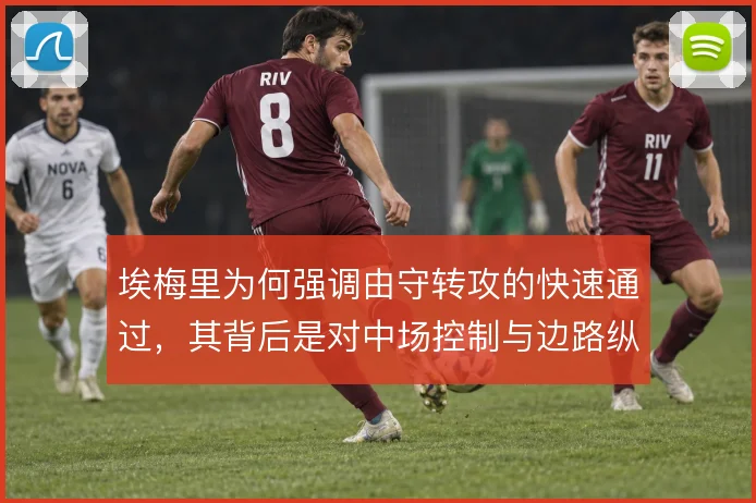 埃梅里为何强调由守转攻的快速通过，其背后是对中场控制与边路纵深的取舍