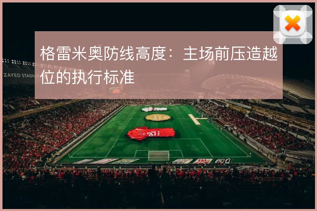 格雷米奥防线高度：主场前压造越位的执行标准